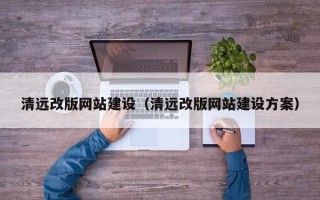 西宁清远改版网站建设（清远改版网站建设方案）