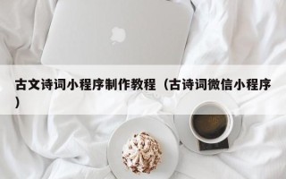 西宁古文诗词小程序制作教程（古诗词微信小程序）