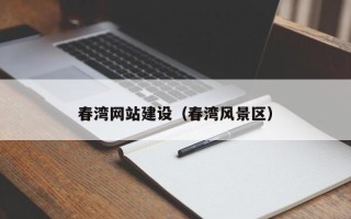 西宁春湾网站建设（春湾风景区）